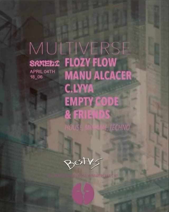 Flyer de Multiverse, sábado 4 de abril de 18 a 6 en el Faubourg Montmartre, París IX. House, minimal, techno: Flozy Flow, Manu Alcacer, C.LYYA, Empty Code & friends, con el logo de BESTAS.
